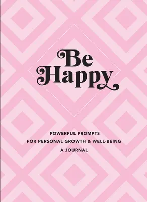 Be Happy: A Journal: A személyes növekedés és a jólét erőteljes ösztönzései - Be Happy: A Journal: Powerful Prompts for Personal Growth and Well-Being