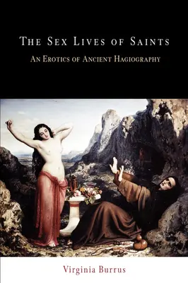 A szentek szexuális élete: Az antik hagiográfia erotikája - The Sex Lives of Saints: An Erotics of Ancient Hagiography