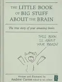A nagy dolgok kis könyve az agyról: A csodálatos agyad igaz története - The Little Book of Big Stuff about the Brain: The True Story of Your Amazing Brain