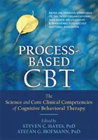 Folyamatalapú CBT: A kognitív viselkedésterápia tudománya és alapvető klinikai kompetenciái - Process-Based CBT: The Science and Core Clinical Competencies of Cognitive Behavioral Therapy