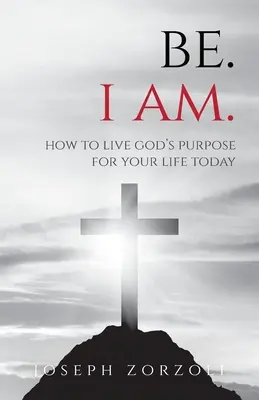 Be. Én vagyok: Hogyan élheted meg Isten célját az életeddel ma? - Be. I Am.: How to Live God's Purpose for Your Life Today