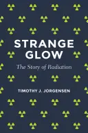 Furcsa ragyogás: A sugárzás története - Strange Glow: The Story of Radiation