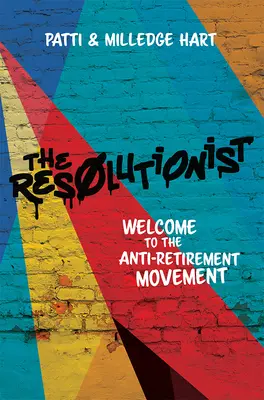 The Resolutionist: Üdvözöljük a nyugdíjellenes mozgalomban - The Resolutionist: Welcome to the Anti-Retirement Movement