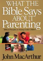 Mit mond a Biblia a gyermeknevelésről: Bibliai elvek az istenfélő gyermekek neveléséhez - What the Bible Says about Parenting: Biblical Principle for Raising Godly Children