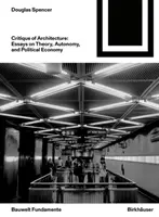 Az építészet kritikája - Esszék elméletről, autonómiáról és politikai gazdaságtanról - Critique of Architecture - Essays on Theory, Autonomy, and Political Economy