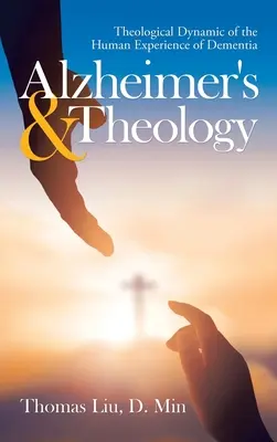Alzheimer-kór és teológia: A demencia emberi megtapasztalásának teológiai dinamikája - Alzheimer's & Theology: Theological Dynamic of the Human Experience of Dementia