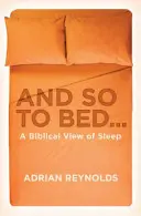 És így az ágyba...: Az alvás bibliai szemlélete - And So to Bed...: A Biblical View of Sleep