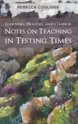 Tanulás, gyógyulás és változás: Megjegyzések a tanításról tesztidőszakban - Learning, Healing, and Change: Notes on Teaching in Testing Times