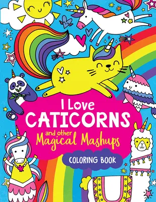 I Love Caticorns and Other Magical Mashups Coloring Book (Színezőkönyv) - I Love Caticorns and Other Magical Mashups Coloring Book