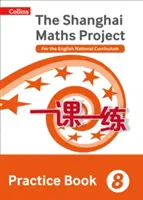 Shanghai Maths - The Shanghai Maths Project Practice Book 8. évfolyam: Az angol nemzeti tantervhez - Shanghai Maths - The Shanghai Maths Project Practice Book Year 8: For the English National Curriculum