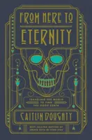 Innen az örökkévalóságig: Utazás a világban, hogy megtaláljuk a jó halált - From Here to Eternity: Traveling the World to Find the Good Death