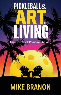 Pickleball és az élet művészete: The Power of Positive Dinking - Pickleball and the Art of Living: The Power of Positive Dinking