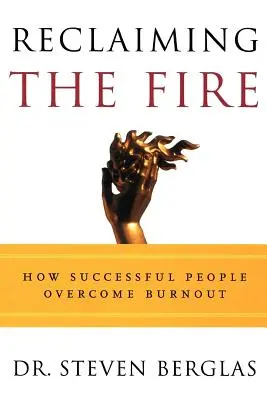 A tűz visszaszerzése: Hogyan győzik le a sikeres emberek a kiégést - Reclaiming the Fire: How Successful People Overcome Burnout