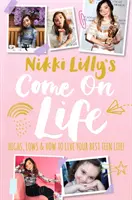 Nikki Lilly Gyere az életbe: Magaslatok, mélypontok és hogyan élheted a legjobb tinédzseréleted - Nikki Lilly's Come on Life: Highs, Lows and How to Live Your Best Teen Life