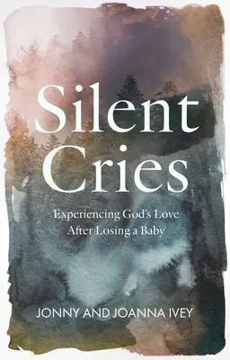 Néma kiáltások: Isten szeretetének megtapasztalása a gyermek elvesztése után - Silent Cries: Experiencing God's Love After Losing a Baby