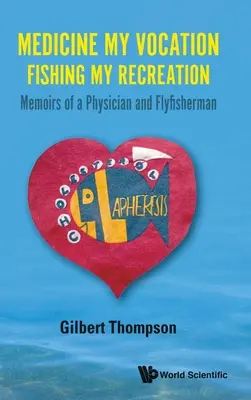 Az orvostudomány a hivatásom, a horgászat a szórakozásom: Egy orvos és műlegyező horgász emlékiratai - Medicine My Vocation, Fishing My Recreation: Memoirs of a Physician and Flyfisherman