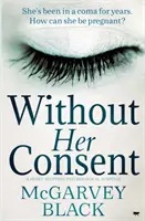 Without Her Consent: A Heart-Stopping Psychological Thriller