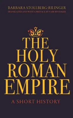 A Szent Római Birodalom: Rövid története - The Holy Roman Empire: A Short History