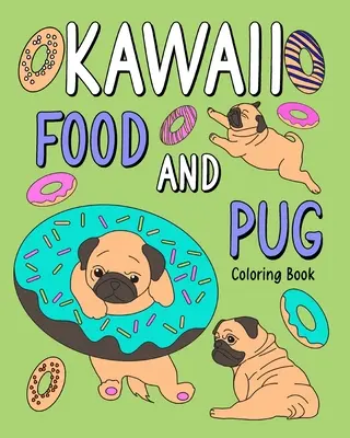 Kawaii Food és mopsz színező könyv - Kawaii Food and Pug Coloring Book