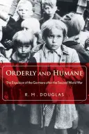 Rend és emberség: A németek kiutasítása a második világháború után - Orderly and Humane: The Expulsion of the Germans After the Second World War