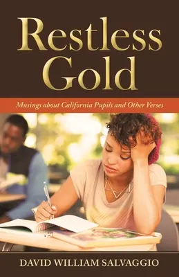 Nyughatatlan arany: Elmélkedések kaliforniai tanulókról és más versekről - Restless Gold: Musings About California Pupils and Other Verses