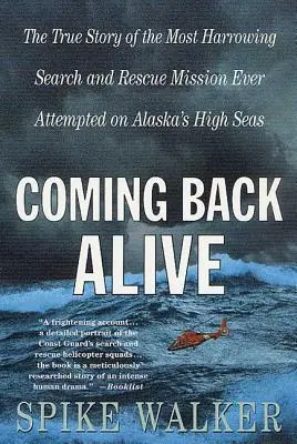 Coming Back Alive: Az alaszkai nyílt tengeren valaha megkísérelt legmegrázóbb kereső- és mentőakció igaz története - Coming Back Alive: The True Story of the Most Harrowing Search and Rescue Mission Ever Attempted on Alaska's High Seas