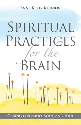 Spirituális gyakorlatok az agynak: Gondoskodás az elméről, a testről és a lélekről - Spiritual Practices for the Brain: Caring for Mind, Body, and Soul