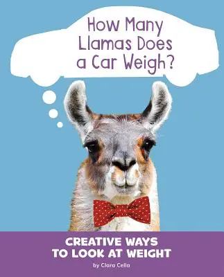 Hány lámát nyom egy autó?: Kreatív módok a súly vizsgálatára - How Many Llamas Does a Car Weigh?: Creative Ways to Look at Weight