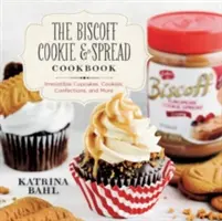 Biscoff Cookie & Spread szakácskönyv: Ellenállhatatlan sütemények, sütemények, édességek és még sok más sütemény - Biscoff Cookie & Spread Cookbook: Irresistible Cupcakes, Cookies, Confections, and More