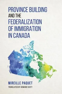 A tartományépítés és a bevándorlás föderalizálása Kanadában - Province Building and the Federalization of Immigration in Canada