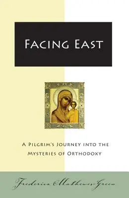 Kelet felé fordulva: Egy zarándok utazása az ortodoxia rejtelmeibe - Facing East: A Pilgrim's Journey Into the Mysteries of Orthodoxy