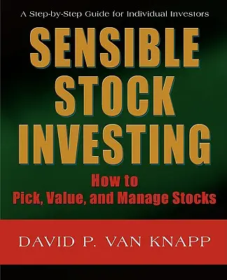 Értelmes részvénybefektetés: Hogyan válasszuk ki, értékeljük és kezeljük a részvényeket? - Sensible Stock Investing: How to Pick, Value, and Manage Stocks