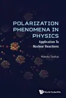 Polarizációs jelenségek a fizikában: Alkalmazások a nukleáris reakciókban - Polarization Phenomena in Physics: Applications to Nuclear Reactions