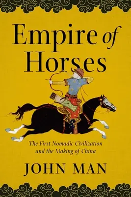 A lovak birodalma: Az első nomád civilizáció és Kína kialakulása - Empire of Horses: The First Nomadic Civilization and the Making of China