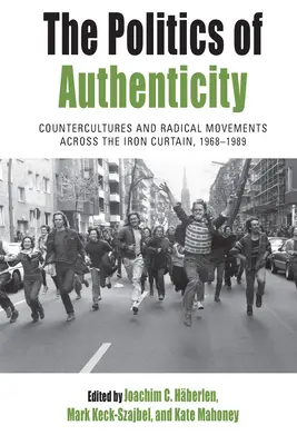 A hitelesség politikája: Ellenkultúrák és radikális mozgalmak a vasfüggönyön át, 1968-1989 - The Politics of Authenticity: Countercultures and Radical Movements Across the Iron Curtain, 1968-1989