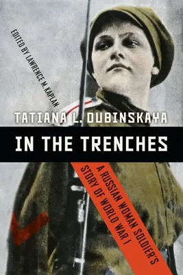 A lövészárkokban: Egy orosz katonanő története az I. világháborúról - In the Trenches: A Russian Woman Soldier's Story of World War I