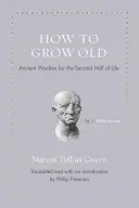 Hogyan öregedjünk meg? Ősi bölcsességek az élet második feléhez - How to Grow Old: Ancient Wisdom for the Second Half of Life