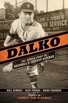 Dalko: A baseball leggyorsabb dobójának el nem mondott története - Dalko: The Untold Story of Baseball's Fastest Pitcher