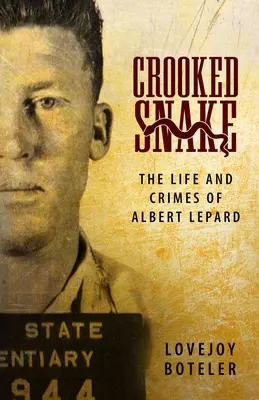 Görbe kígyó: Albert Lepard élete és bűntettei - Crooked Snake: The Life and Crimes of Albert Lepard