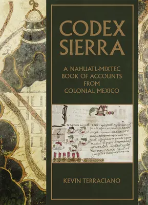 Codex Sierra: Egy nahuatl-mixték számadáskönyv a gyarmati Mexikóból - Codex Sierra: A Nahuatl-Mixtec Book of Accounts from Colonial Mexico