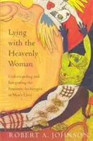 Fekvés a mennyei nővel: A nőiség megértése és integrálása - Lying with the Heavenly Woman: Understanding and Integrating the Femini