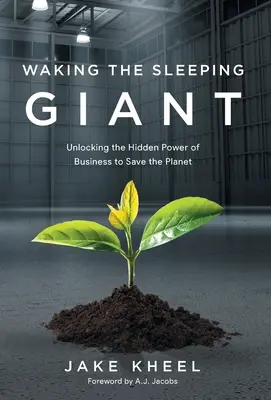 Az alvó óriás felébresztése: Az üzleti élet rejtett erejének felszabadítása a bolygó megmentése érdekében - Waking the Sleeping Giant: Unlocking the Hidden Power of Business to Save the Planet