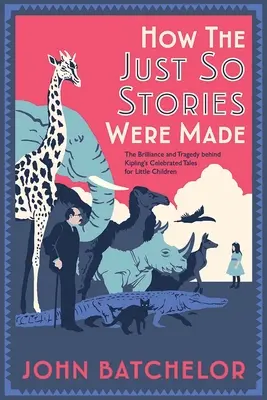 Hogyan készültek a Csak úgy történetek: Kipling híres kisgyermekeknek szóló meséi mögött rejlő zsenialitás és tragédia - How the Just So Stories Were Made: The Brilliance and Tragedy Behind Kipling's Celebrated Tales for Little Children