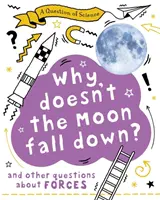 A tudomány kérdése: Miért nem esik le a Hold? És más kérdések az erőkről - Question of Science: Why Doesn't the Moon Fall Down? And Other Questions about Forces