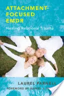 Támadásközpontú Emdr: A kapcsolati trauma gyógyítása - Attachment-Focused Emdr: Healing Relational Trauma