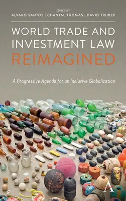 A világkereskedelmi és beruházási jog újragondolva: Progresszív menetrend a befogadó globalizációért - World Trade and Investment Law Reimagined: A Progressive Agenda for an Inclusive Globalization