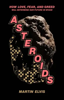 Asteroids: Hogyan határozza meg jövőnket az űrben a szerelem, a félelem és a kapzsiság - Asteroids: How Love, Fear, and Greed Will Determine Our Future in Space
