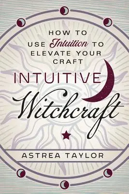 Intuitív boszorkányság: Hogyan használd az intuíciót a mesterséged felemelésére? - Intuitive Witchcraft: How to Use Intuition to Elevate Your Craft