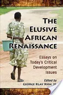 Az afrikai reneszánsz: Esszék napjaink kritikus fejlesztési kérdéseiről - The Elusive African Renaissance: Essays on Today's Critical Development Issues