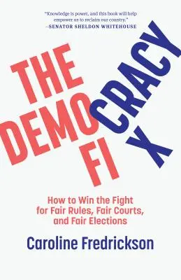 The Democracy Fix: Hogyan nyerjük meg a harcot a tisztességes szabályokért, a tisztességes bíróságokért és a tisztességes választásokért? - The Democracy Fix: How to Win the Fight for Fair Rules, Fair Courts, and Fair Elections